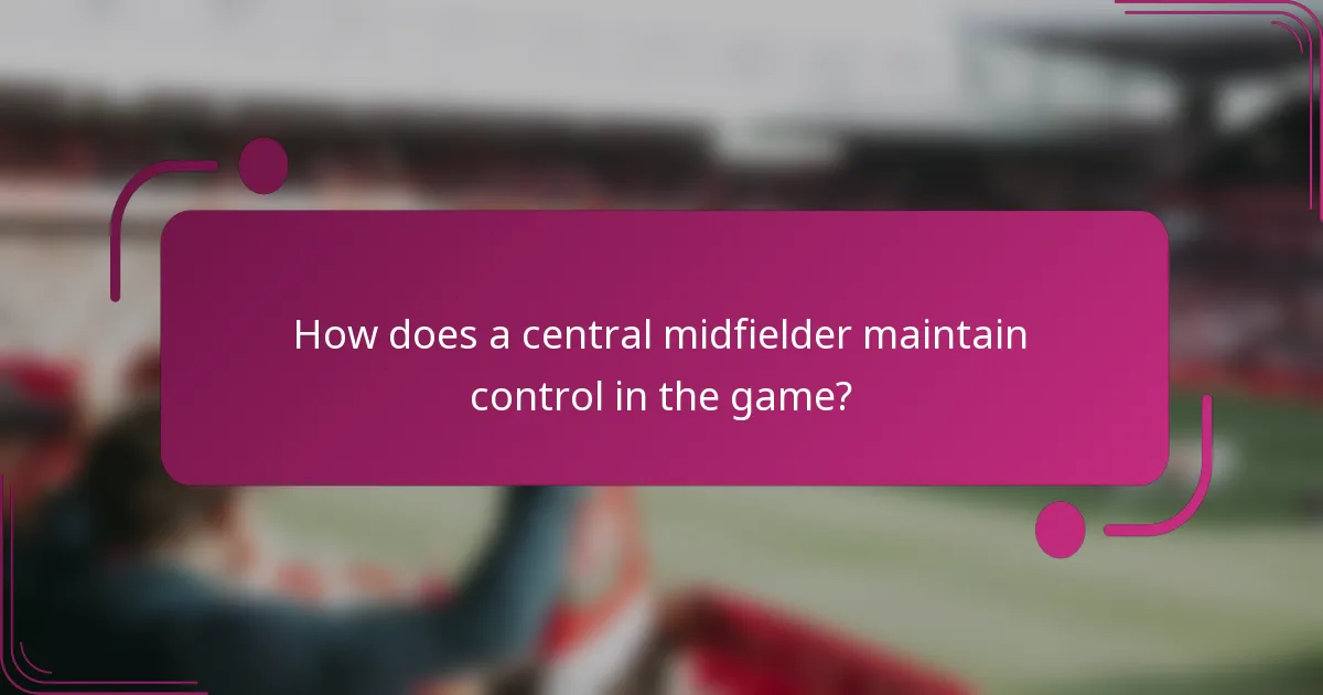 How does a central midfielder maintain control in the game?