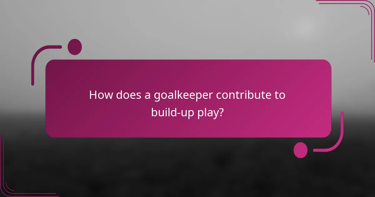 How does a goalkeeper contribute to build-up play?
