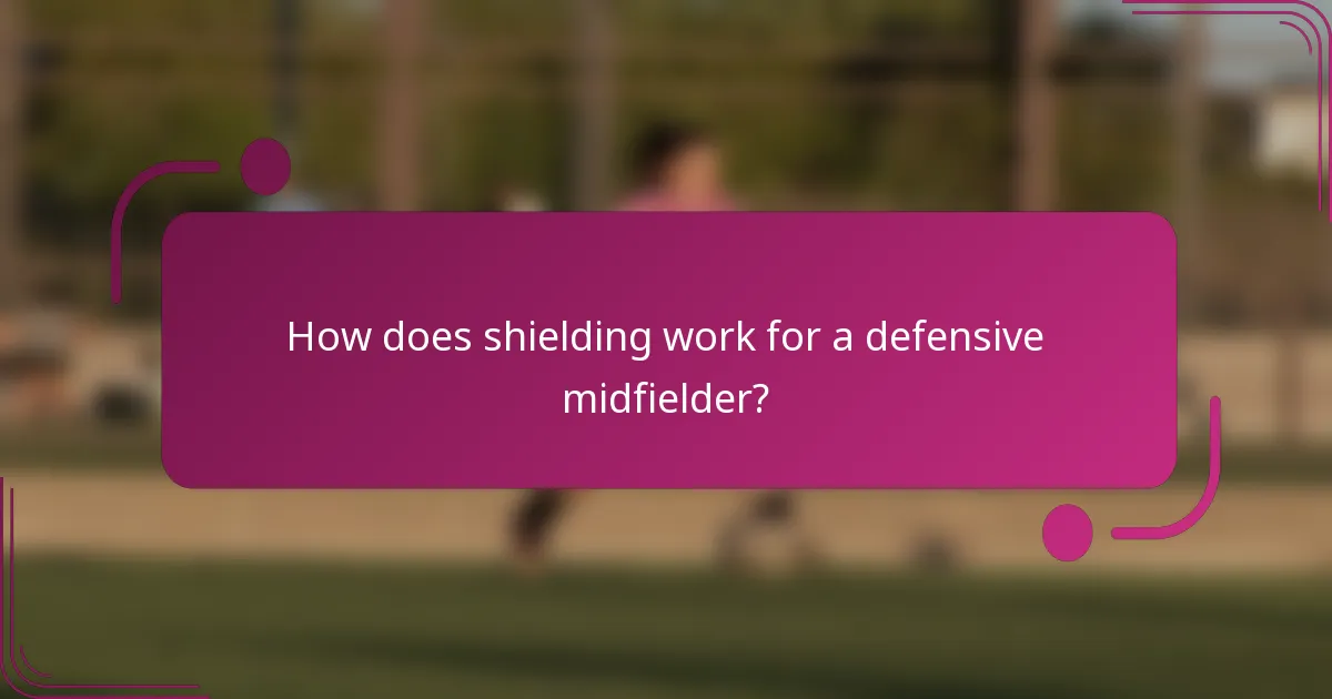 How does shielding work for a defensive midfielder?