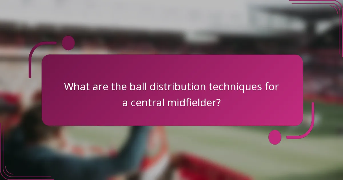 What are the ball distribution techniques for a central midfielder?