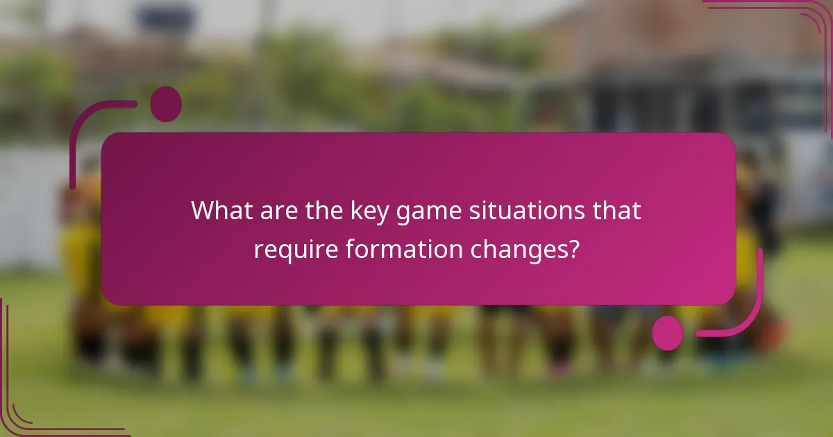 What are the key game situations that require formation changes?
